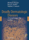 Deadly Dermatologic Diseases: Clinicopathologic Atlas and Text