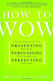Ballantine Books.How to Wow: Proven Strategies for Presenting Your Ideas, Persuading Your Audience, and Perfecting Your Image