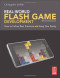 Real-World Flash Game Development, Second Edition: How to Follow Best Practices AND Keep Your Sanity