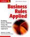 Business Rules Applied: Building Better Systems Using the Business Rules Approach