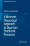 A Measure Theoretical Approach to Quantum Stochastic Processes (Lecture Notes in Physics) (Volume 878)