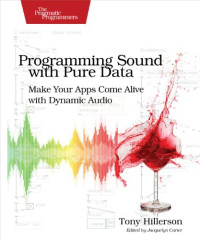 Programming Sound with Pure Data: Make Your Apps Come Alive with Dynamic Audio