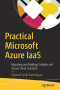 Practical Microsoft Azure IaaS: Migrating and Building Scalable and Secure Cloud Solutions