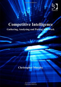 Competitive Intelligence: Gathering, Analysing And Putting It to Work