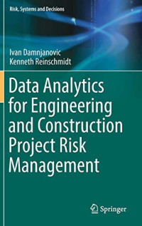 Data Analytics for Engineering and Construction  Project Risk Management (Risk, Systems and Decisions)