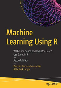 Machine Learning Using R: With Time Series and Industry-Based Use Cases in R