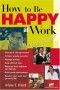 How to Be Happy at Work: A Practical Guide to Career Satisfaction
