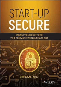 Start-Up Secure: Baking Cybersecurity into Your Company from Founding to Exit