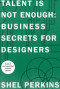 Talent Is Not Enough: Business Secrets For Designers (2nd Edition)