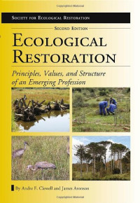 Ecological Restoration, Second Edition: Principles, Values, and Structure of an Emerging Profession (The Science and Practice of Ecological Restoration Series)