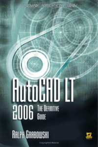 AutoCAD LT 2006: The Definitive Guide (Wordware Applications Library)