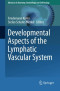 Developmental Aspects of the Lymphatic Vascular System (Advances in Anatomy, Embryology and Cell Biology)