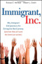 Immigrant, Inc.: Why Immigrant Entrepreneurs Are Driving the New Economy