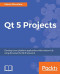 Qt 5 Projects: Develop cross-platform applications with modern UIs using the powerful Qt framework