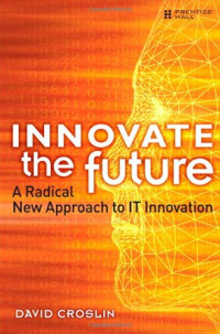 Innovate the Future: A Radical New Approach to IT Innovation