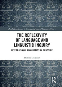 The Reflexivity of Language and Linguistic Inquiry: Integrational Linguistics in Practice (Routledge Advances in Communication and Linguistic Theory)