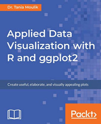 Applied Data Visualization with R and ggplot2: Create useful, elaborate, and visually appealing plots