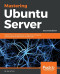 Mastering Ubuntu Server: Master the art of deploying, configuring, managing, and troubleshooting Ubuntu Server 18.04, 2nd Edition