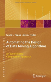 Automating the Design of Data Mining Algorithms: An Evolutionary Computation Approach (Natural Computing Series)