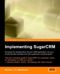 Implementing Sugarcrm: A Step-by-step Guide to Using This Powerful Open Source Application in Your Business