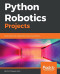 Python Robotics Projects: Build smart and collaborative robots using Python