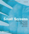 Designing for Small Screens: Mobile Phones, Smart Phones, PDAs, Pocket PCs, Navigation Systems, MP3 Players, Game Consoles