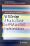 VLSI Design: A Practical Guide for FPGA and ASIC Implementations (SpringerBriefs in Electrical and Computer Engineering)
