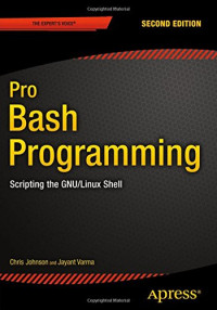 Pro Bash Programming, Second Edition: Scripting the GNU/Linux Shell