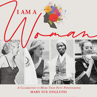 I Am a Woman: A Celebration in More Than Fifty Photographs