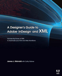 A Designer's Guide to Adobe InDesign and XML: Harness the Power of XML to Automate your Print and Web Workflows