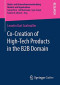 Co-Creation of High-Tech Products in the B2B Domain (Markt- und Unternehmensentwicklung Markets and Organisations)