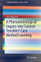 A Phenomenological Inquiry into Science Teachers’ Case Method Learning (SpringerBriefs in Education)