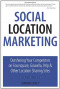 Social Location Marketing: Outshining Your Competitors on Foursquare, Gowalla, Yelp & Other Location Sharing Sites