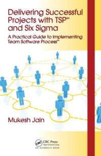 Delivering Successful Projects with TSP(SM) and Six Sigma: A Practical Guide to Implementing Team Software Process(SM)