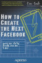 How to Create the Next Facebook: Seeing Your Startup Through, from Idea to IPO