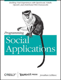 Programming Social Applications: Building Viral Experiences with OpenSocial, OAuth, OpenID, and Distributed Web Frameworks