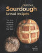 Delicious Sourdough Bread Recipes: The Only Sourdough Cookbook You Will Ever Need