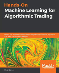 Hands-On Machine Learning for Algorithmic Trading: Design and implement investment strategies based on smart algorithms that learn from data using Python