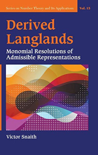 Derived Langlands: Monomial Resolutions of Admissible Representations (Series on Number Theory and Its Applications)
