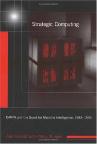 Strategic Computing: DARPA and the Quest for Machine Intelligence, 1983-1993 (History of Computing)