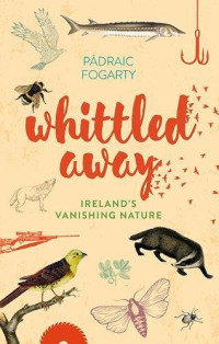 Whittled Away: Ireland's Vanishing Nature