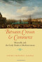 Between Crown and Commerce: Marseille and the Early Modern Mediterranean (The Johns Hopkins University Studies in Historical and Political Science)