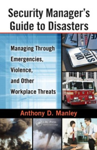 Security Manager's Guide to Disasters: Managing Through Emergencies, Violence, and Other Workplace Threats