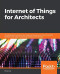 Internet of Things for Architects: Architecting IoT solutions by implementing sensors, communication infrastructure, edge computing, analytics, and security