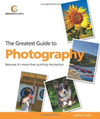 Greatest Guide to Photography: Because It's More Than Pushing the Button (Greatest Guides)