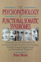 The Psychopathology of Functional Somatic Syndromes: Neurobiology and Illness Behavior in Chronic Fatigue Syndrome, Fibromyalgia, Gulf War Illness. Series on Malaise, Fatigue, and Debilitatio