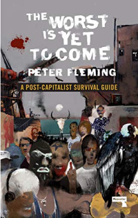 The Worst Is Yet to Come: A Post-Capitalist Survival Guide