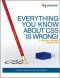 Everything You Know about CSS Is Wrong!