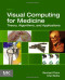 Visual Computing for Medicine, Second Edition: Theory, Algorithms, and Applications (The Morgan Kaufmann Series in Computer Graphics)
