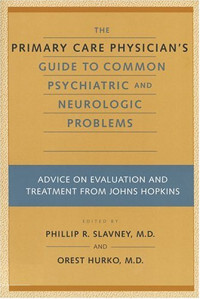 The Primary Care Physician's Guide to Common Psychiatric and Neurologic Problems: Advice on Evaluation and Treatment from Johns Hopkins